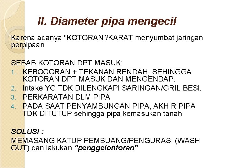 II. Diameter pipa mengecil Karena adanya “KOTORAN”/KARAT menyumbat jaringan perpipaan SEBAB KOTORAN DPT MASUK: