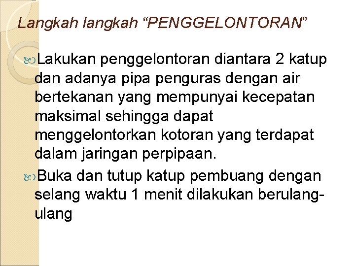 Langkah langkah “PENGGELONTORAN” Lakukan penggelontoran diantara 2 katup dan adanya pipa penguras dengan air