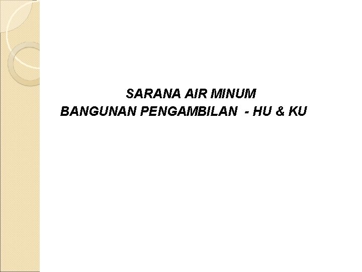  SARANA AIR MINUM BANGUNAN PENGAMBILAN - HU & KU 