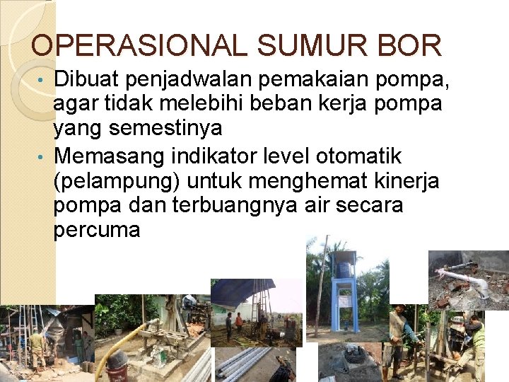 OPERASIONAL SUMUR BOR Dibuat penjadwalan pemakaian pompa, agar tidak melebihi beban kerja pompa yang