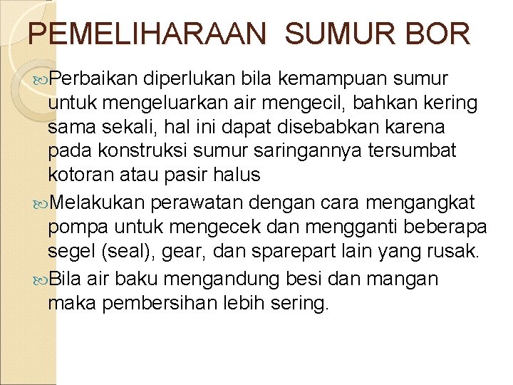 PEMELIHARAAN SUMUR BOR Perbaikan diperlukan bila kemampuan sumur untuk mengeluarkan air mengecil, bahkan kering