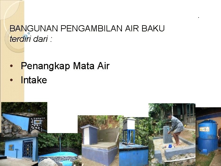  . BANGUNAN PENGAMBILAN AIR BAKU terdiri dari : • Penangkap Mata Air •