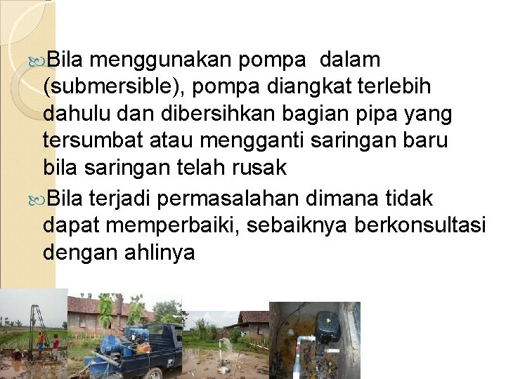  Bila menggunakan pompa dalam (submersible), pompa diangkat terlebih dahulu dan dibersihkan bagian pipa