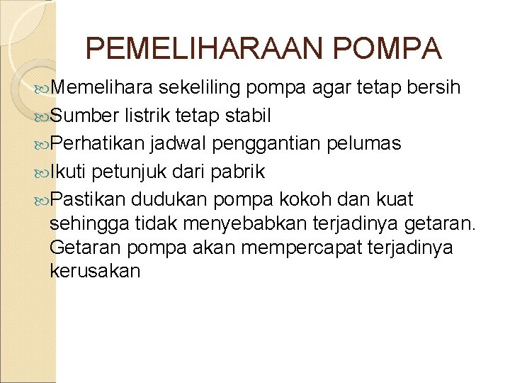 PEMELIHARAAN POMPA Memelihara sekeliling pompa agar tetap bersih Sumber listrik tetap stabil Perhatikan jadwal