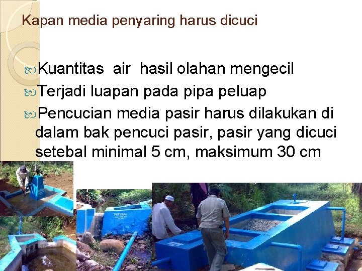 Kapan media penyaring harus dicuci Kuantitas air hasil olahan mengecil Terjadi luapan pada pipa