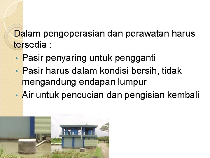 Dalam pengoperasian dan perawatan harus tersedia : • Pasir penyaring untuk pengganti • Pasir
