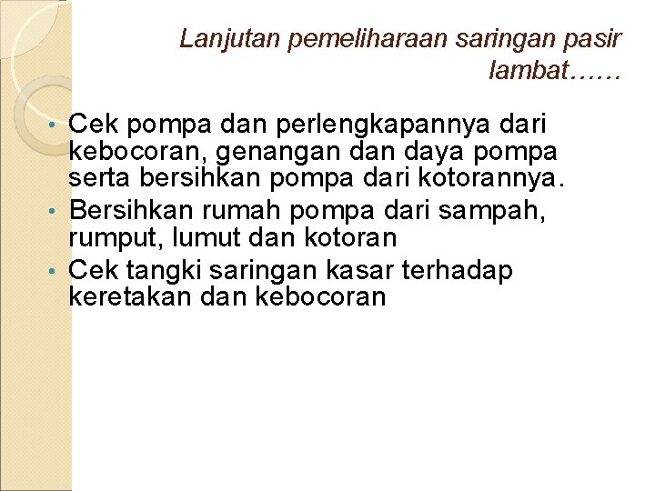 Lanjutan pemeliharaan saringan pasir lambat…… Cek pompa dan perlengkapannya dari kebocoran, genangan daya pompa