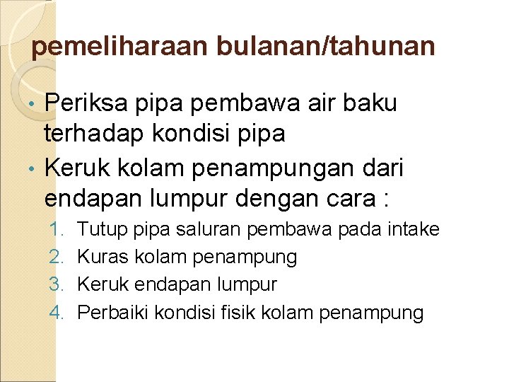 pemeliharaan bulanan/tahunan Periksa pipa pembawa air baku terhadap kondisi pipa • Keruk kolam penampungan