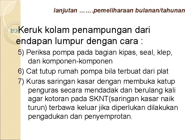 lanjutan ……. pemeliharaan bulanan/tahunan Keruk kolam penampungan dari endapan lumpur dengan cara : 5)