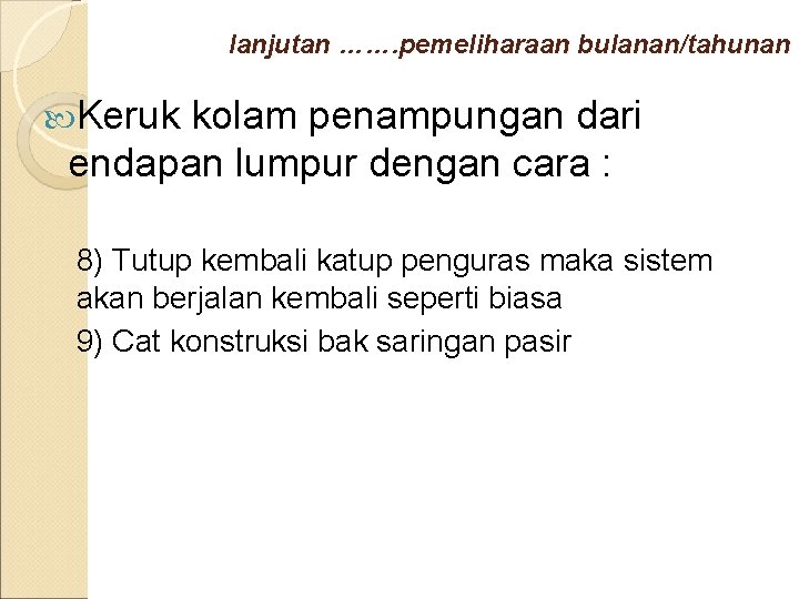 lanjutan ……. pemeliharaan bulanan/tahunan Keruk kolam penampungan dari endapan lumpur dengan cara : 8)