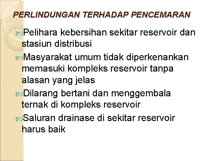 PERLINDUNGAN TERHADAP PENCEMARAN Pelihara kebersihan sekitar reservoir dan stasiun distribusi Masyarakat umum tidak diperkenankan