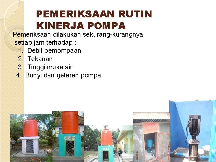 PEMERIKSAAN RUTIN KINERJA POMPA Pemeriksaan dilakukan sekurang-kurangnya setiap jam terhadap : 1. Debit pemompaan