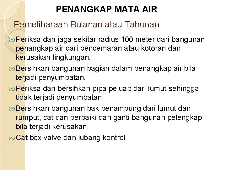 PENANGKAP MATA AIR Pemeliharaan Bulanan atau Tahunan Periksa dan jaga sekitar radius 100 meter