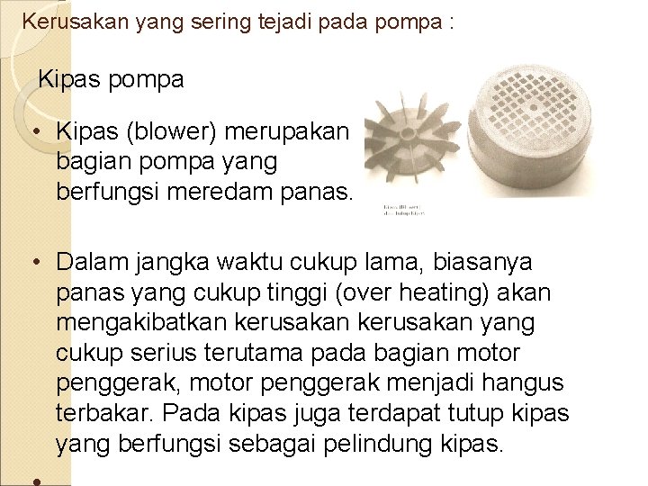 Kerusakan yang sering tejadi pada pompa : Kipas pompa • Kipas (blower) merupakan bagian