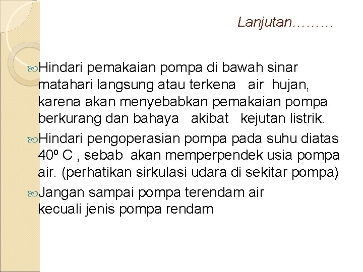 Lanjutan……… Hindari pemakaian pompa di bawah sinar matahari langsung atau terkena air hujan, karena