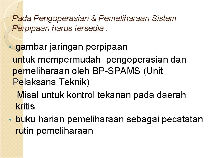 Pada Pengoperasian & Pemeliharaan Sistem Perpipaan harus tersedia : gambar jaringan perpipaan untuk mempermudah