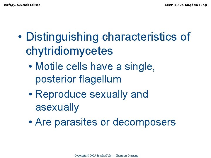 Biology, Seventh Edition CHAPTER 25 Kingdom Fungi • Distinguishing characteristics of chytridiomycetes • Motile