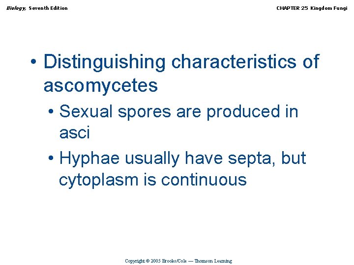 Biology, Seventh Edition CHAPTER 25 Kingdom Fungi • Distinguishing characteristics of ascomycetes • Sexual