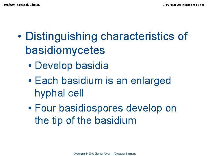 Biology, Seventh Edition CHAPTER 25 Kingdom Fungi • Distinguishing characteristics of basidiomycetes • Develop