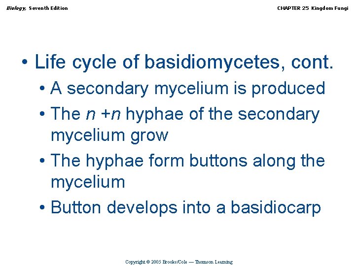 Biology, Seventh Edition CHAPTER 25 Kingdom Fungi • Life cycle of basidiomycetes, cont. •