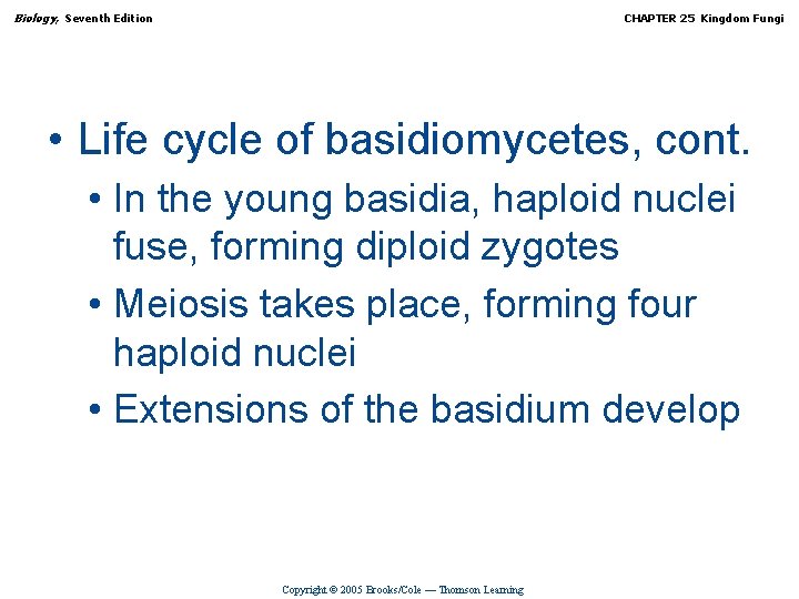 Biology, Seventh Edition CHAPTER 25 Kingdom Fungi • Life cycle of basidiomycetes, cont. •