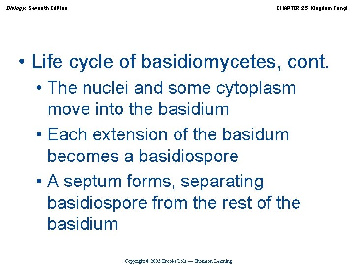 Biology, Seventh Edition CHAPTER 25 Kingdom Fungi • Life cycle of basidiomycetes, cont. •