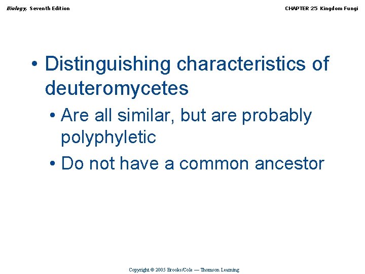 Biology, Seventh Edition CHAPTER 25 Kingdom Fungi • Distinguishing characteristics of deuteromycetes • Are