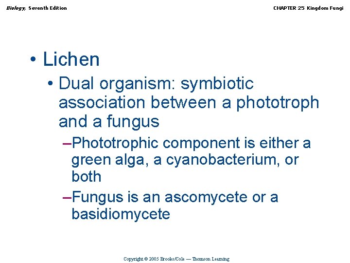 Biology, Seventh Edition CHAPTER 25 Kingdom Fungi • Lichen • Dual organism: symbiotic association