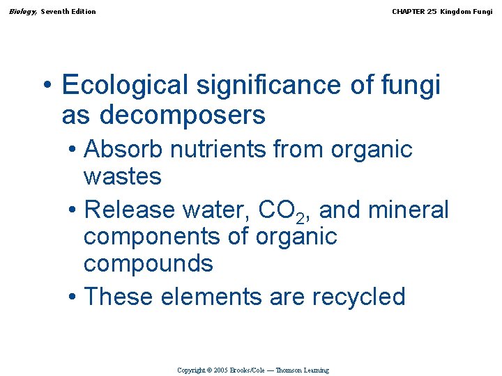 Biology, Seventh Edition CHAPTER 25 Kingdom Fungi • Ecological significance of fungi as decomposers
