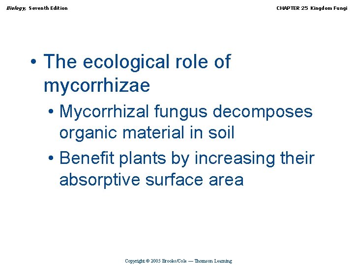 Biology, Seventh Edition CHAPTER 25 Kingdom Fungi • The ecological role of mycorrhizae •