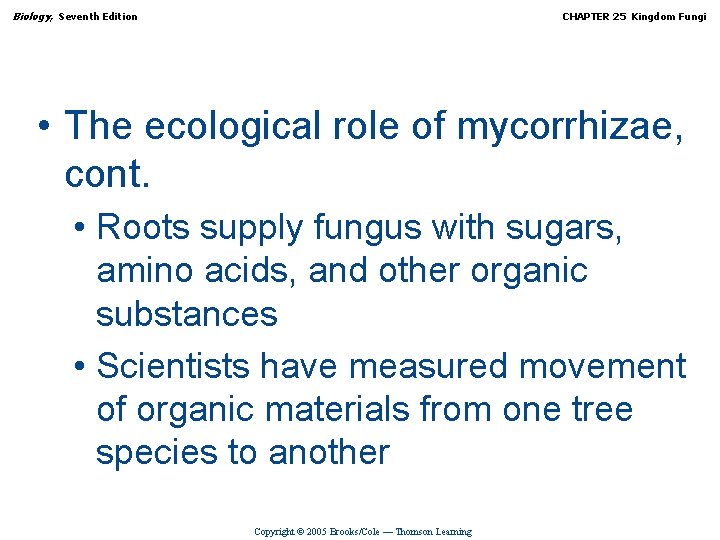Biology, Seventh Edition CHAPTER 25 Kingdom Fungi • The ecological role of mycorrhizae, cont.