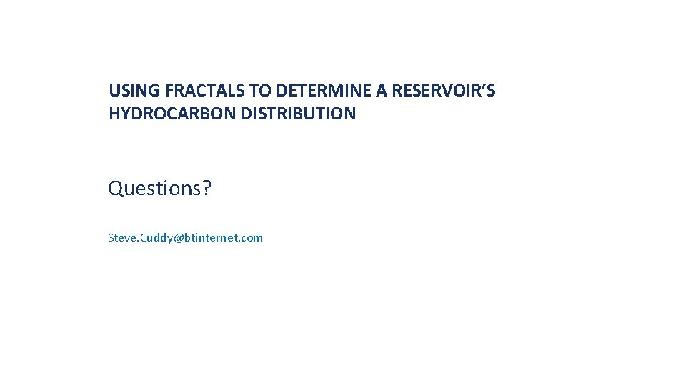 USING FRACTALS TO DETERMINE A RESERVOIR’S HYDROCARBON DISTRIBUTION Questions? Steve. Cuddy@btinternet. com 