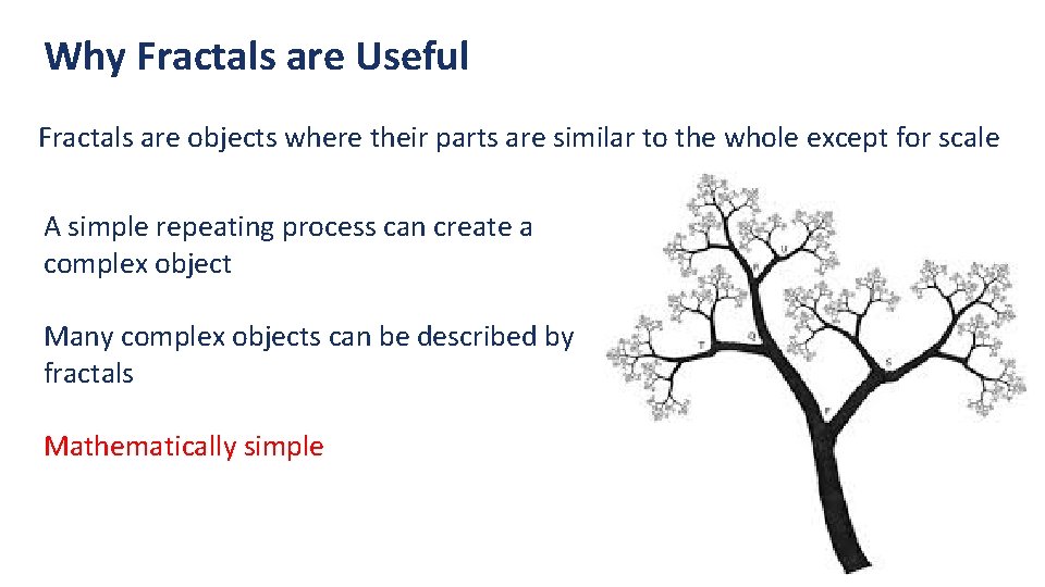 Why Fractals are Useful Fractals are objects where their parts are similar to the