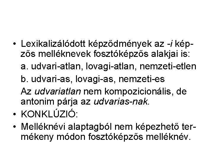 • Lexikalizálódott képződmények az -i képzős melléknevek fosztóképzős alakjai is: a. udvari-atlan, lovagi-atlan, • Lexikalizálódott képződmények az -i képzős melléknevek fosztóképzős alakjai is: a. udvari-atlan, lovagi-atlan,