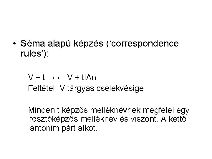 • Séma alapú képzés (‘correspondence rules’): V + t ↔ V + tl. • Séma alapú képzés (‘correspondence rules’): V + t ↔ V + tl.