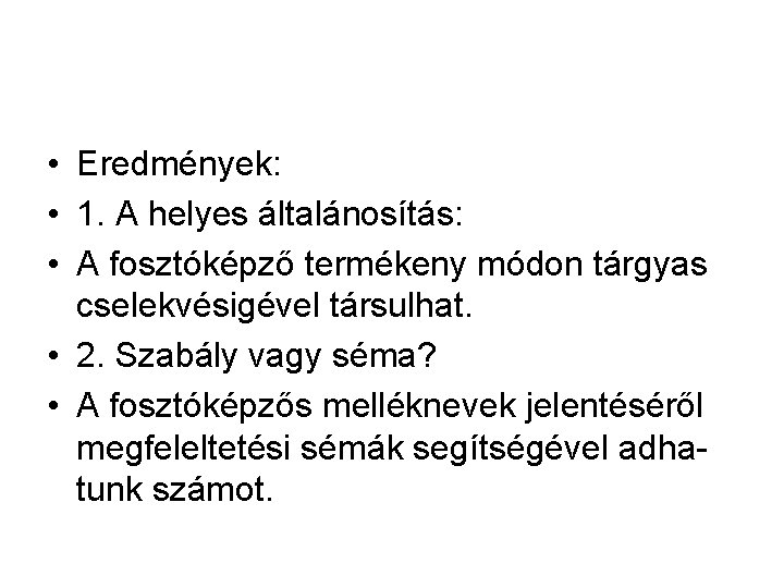 • Eredmények: • 1. A helyes általánosítás: • A fosztóképző termékeny módon tárgyas • Eredmények: • 1. A helyes általánosítás: • A fosztóképző termékeny módon tárgyas