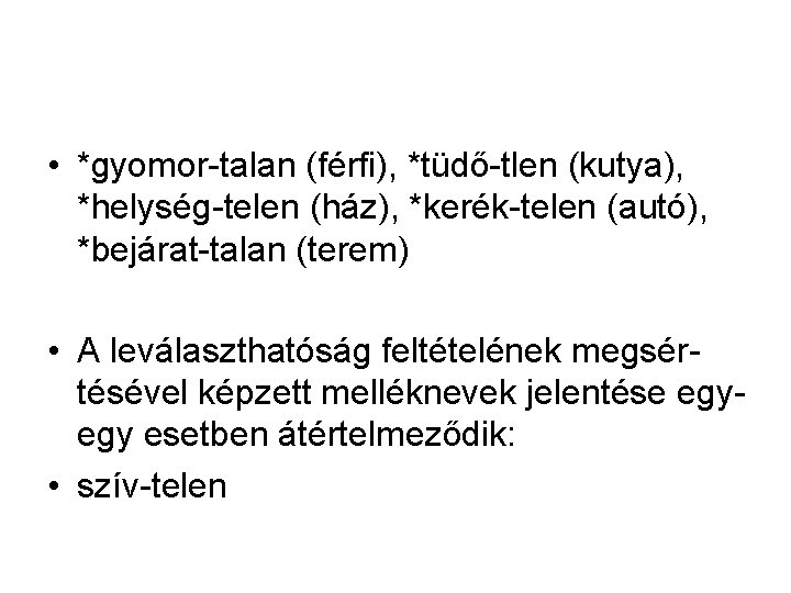 • *gyomor-talan (férfi), *tüdő-tlen (kutya), *helység-telen (ház), *kerék-telen (autó), *bejárat-talan (terem) • A • *gyomor-talan (férfi), *tüdő-tlen (kutya), *helység-telen (ház), *kerék-telen (autó), *bejárat-talan (terem) • A