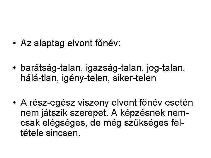 • Az alaptag elvont főnév: • barátság-talan, igazság-talan, jog-talan, hálá-tlan, igény-telen, siker-telen • • Az alaptag elvont főnév: • barátság-talan, igazság-talan, jog-talan, hálá-tlan, igény-telen, siker-telen •
