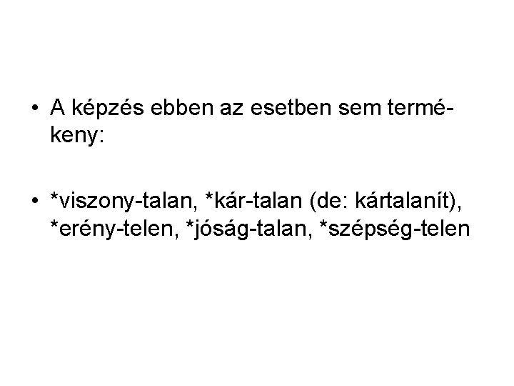 • A képzés ebben az esetben sem termékeny: • *viszony-talan, *kár-talan (de: kártalanít), • A képzés ebben az esetben sem termékeny: • *viszony-talan, *kár-talan (de: kártalanít),