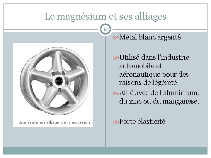 Le magnésium et ses alliages 10 Métal blanc argenté Utilisé dans l’industrie automobile et