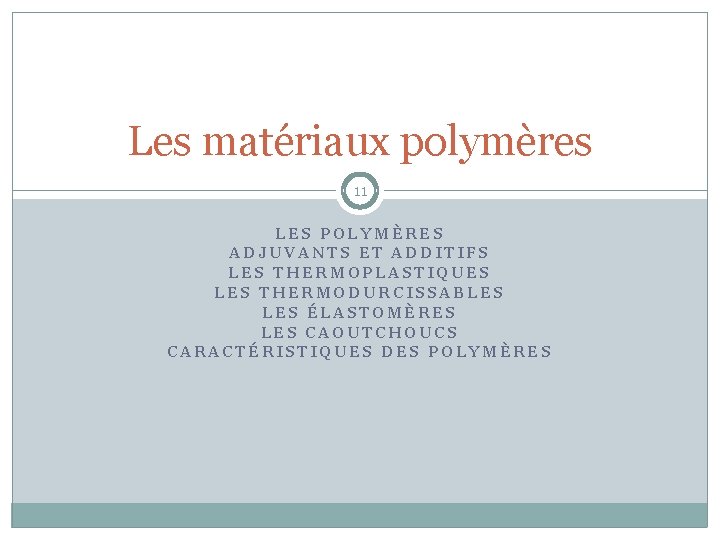 Les matériaux polymères 11 LES POLYMÈRES ADJUVANTS ET ADDITIFS LES THERMOPLASTIQUES LES THERMODURCISSABLES ÉLASTOMÈRES