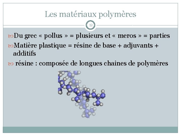 Les matériaux polymères 12 Du grec « pollus » = plusieurs et « meros