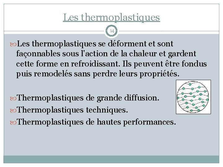 Les thermoplastiques 14 Les thermoplastiques se déforment et sont façonnables sous l'action de la