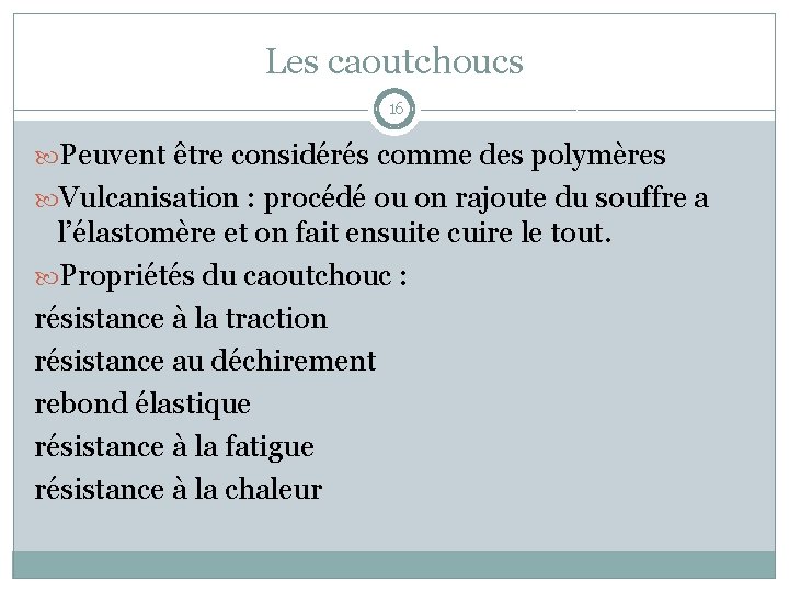 Les caoutchoucs 16 Peuvent être considérés comme des polymères Vulcanisation : procédé ou on