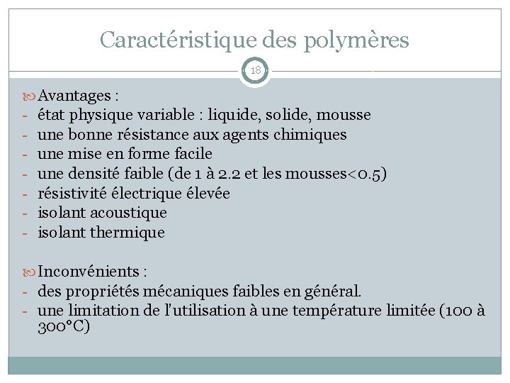 Caractéristique des polymères 18 Avantages : - état physique variable : liquide, solide, mousse