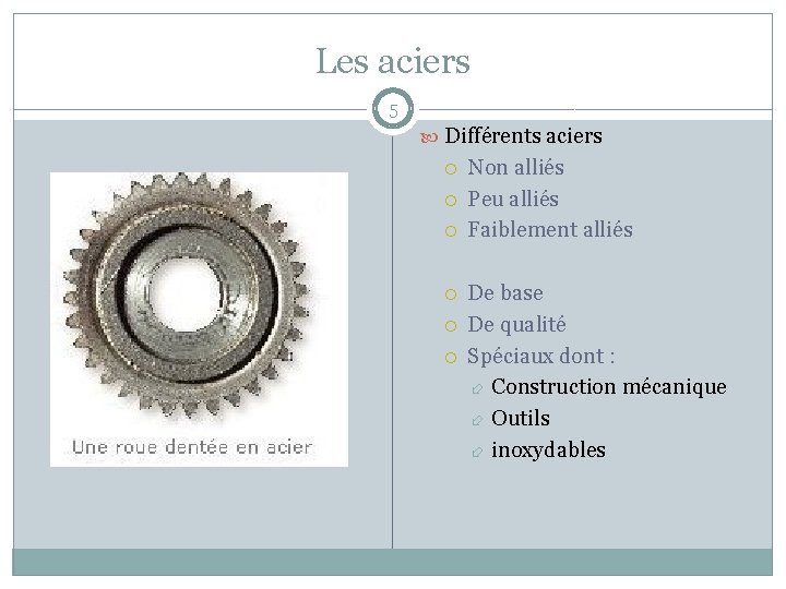 Les aciers 5 Différents aciers Non alliés Peu alliés Faiblement alliés De base De