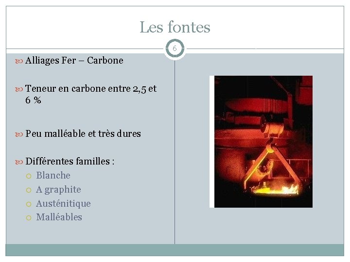 Les fontes 6 Alliages Fer – Carbone Teneur en carbone entre 2, 5 et