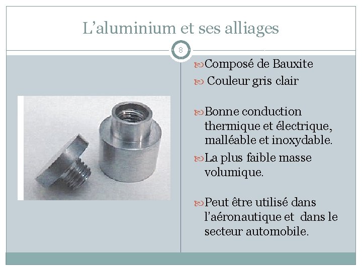 L’aluminium et ses alliages 8 Composé de Bauxite Couleur gris clair Bonne conduction thermique