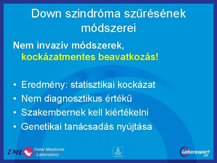 Down szindróma szűrésének módszerei Nem invazív módszerek, kockázatmentes beavatkozás! • • Eredmény: statisztikai kockázat