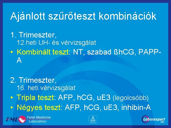 Ajánlott szűrőteszt kombinációk 1. Trimeszter, 12. heti UH- és vérvizsgálat • Kombinált teszt: NT,